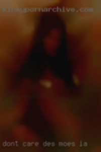 Dont care if u are str8 bi gay Des Moines, IA.