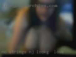 No strings but prob can be frequent in NJ looking for love.